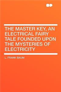 The Master Key, an Electrical Fairy Tale Founded Upon the Mysteries of Electricity