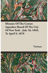 Minutes of the Croton Aqueduct Board of the City of New York - July 18, 1849, to April 9, 1870