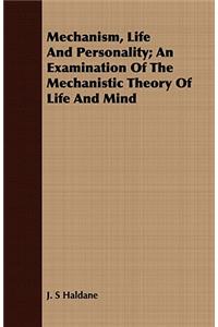 Mechanism, Life and Personality; An Examination of the Mechanistic Theory of Life and Mind