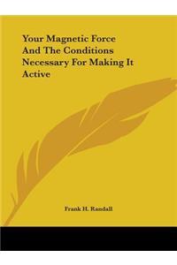 Your Magnetic Force and the Conditions Necessary for Making It Active