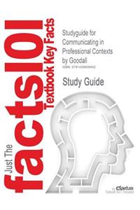 Studyguide for Communicating In Professional Contexts by Goodall, ISBN 9780534563318