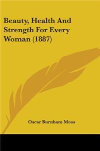 Beauty, Health And Strength For Every Woman (1887)