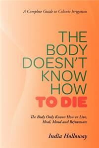 The Body Doesn't Know How to Die