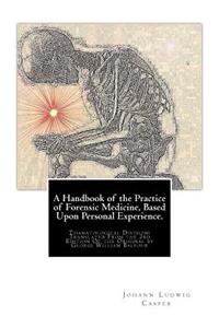 Handbook of the Practice of Forensic Medicine, Based Upon Personal Experience.