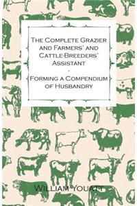 The Complete Grazier and Farmers' and Cattle-Breeders' Assistant - Forming a Compendium of Husbandry