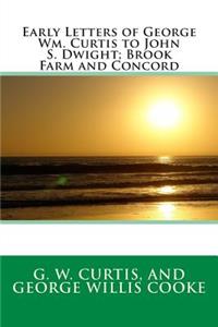Early Letters of George Wm. Curtis to John S. Dwight; Brook Farm and Concord