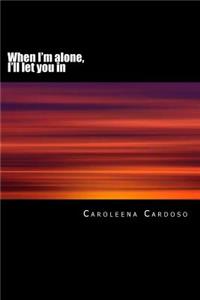 When I'm alone, I'll let you in