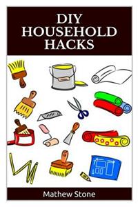 DIY Household Hacks: 40+ Proven Household Hacks to Increase Productivity and Save Time, Effort and Money: (DIY Household Hacks - DIY Cleaning and Organizing ... Cleaning and Organizing - DIY - Self Help)