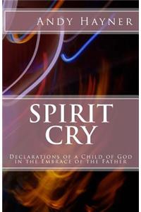 Spirit Cry: Declarations of a Child of God in the Embrace of the Father