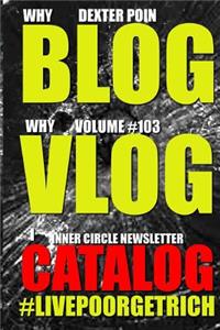 Why Blog - Why Vlog - I Catalog - Volume #103 - Inner Circle Newsletter -#LIVEPOORGETRICH