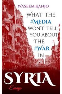 What the media won't tell you about the war in Syria