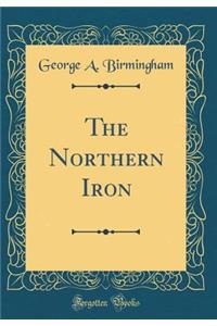 The Northern Iron (Classic Reprint)