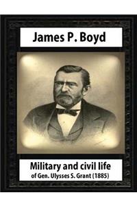 Military and civil life of Gen. Ulysses S. Grant(1885) by James P. Boyd