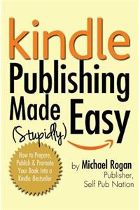 Kindle Publishing Made (Stupidly) Easy