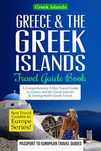 Greece Travel Guide: Greece & the Greek Islands Travel Guide Book: A Comprehensive 5-Day Travel Guide to Greece and the Greek Islands & Unf