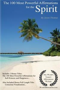 Spirit Affirmations the 100 Most Powerful Affirmations for the Spirit - Reawaken Your Inner Soul and Happiness