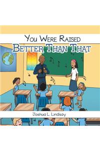 You Were Raised Better Than That