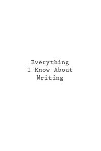 Everything I Know About Writing