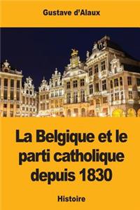 La Belgique et le parti catholique depuis 1830