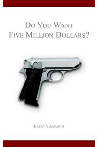 Do You Want Five Million Dollars?