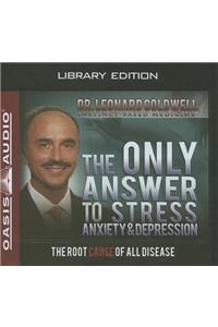 Only Answer to Stress, Anxiety and Depression (Library Edition)