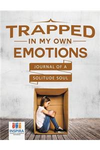 Trapped in My Own Emotions Journal of a Solitude Soul