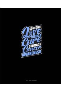 Someone I Love Needs A Cure - Stomach Cancer Awareness