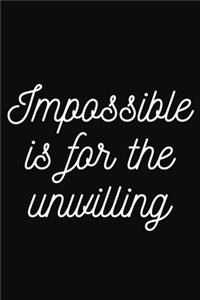 Impossible is for the unwilling