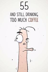 55 & Still Drinking Too Much Coffee