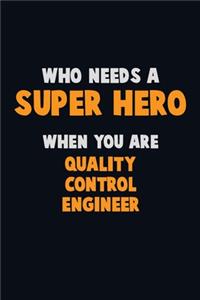 Who Need A SUPER HERO, When You Are Quality Control Engineer