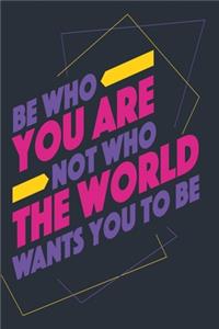 Be who you are not the world wants you to be