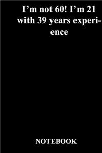 I'm not 60! I'm 21 with 39 years experience