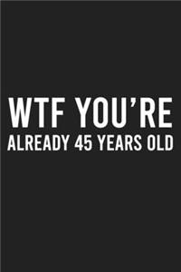 WTF You're Already 45 Notebook