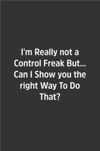 I'm Really not a Control Freak But.