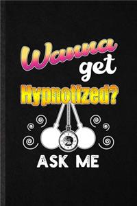 Wanna Get Hypnotized Ask Me