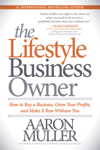 Lifestyle Business Owner: How to Buy a Business, Grow Your Profits, and Make It Run Without You