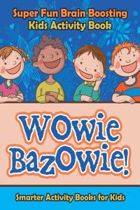 Wowie Bazowie! Super Fun Brain Boosting Kids Activity Book