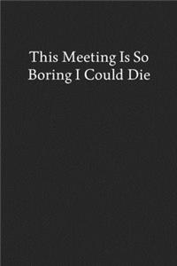 This Meeting Is so Boring I Could Die