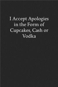 I Accept Apologies in the Form of Cupcakes, Cash or Vodka
