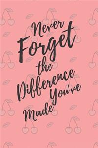Never Forget The Difference You've Made