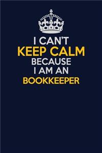 I Can't Keep Calm Because I Am An Bookkeeper