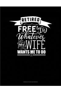 Retired Free To Do Whatever My Wife Wants Me To Do