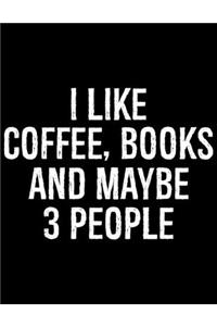 I Like Coffee, Books And Maybe 3 People