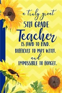 A truly great 5th Grade Teacher is Hard to Find Difficult to Part With Impossible to Forget