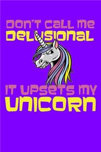 Don't Call Me Delusional It Upsets My Unicorn