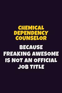 Chemical Dependency Counselor Because Freaking Awesome is not An Official Job Title