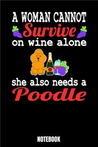 A Woman Cannot Survive On Wine Alone She Also Needs A Poodle Notebook