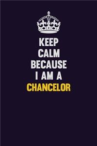 Keep Calm Because I Am A Chancelor