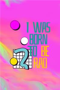 I Was Born To Be Rad