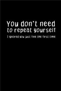You Don't Need To Repeat Yourself. I Ignored You Just Fine The First Time